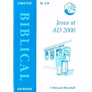 Grove Biblical - B13 - Jesus At AD 2000 By I Howard Marshall